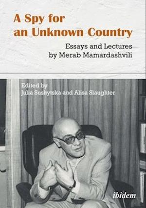 Spy for an Unknown Country: Essays and Lectures by Merab Mamardashvili