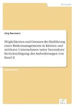 Möglichkeiten und Grenzen der Einführung eines Risikomanagements in kleinen und mittleren Unternehmen unter besonderer Berücksichtigung der Anforderungen von Basel II