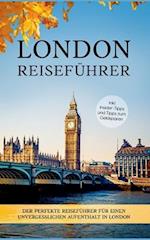 London Reiseführer: Der perfekte Reiseführer für einen unvergesslichen Aufenthalt in London - inkl. Insider-Tipps und Tipps zum Geldsparen