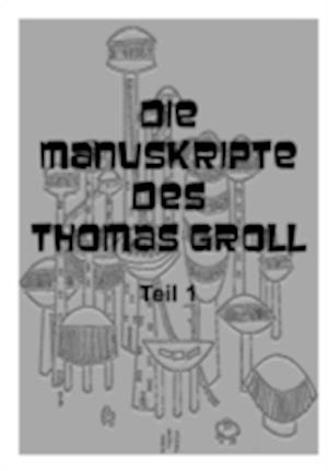 Die Manuskripte des Thomas Groll Teil I