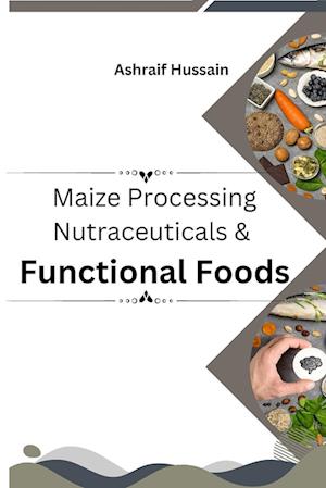 Maize Processing Nutraceuticals & Functional Foods