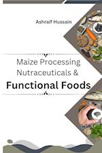 Maize Processing Nutraceuticals & Functional Foods 