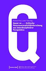 Queer as ... - Kritische Heteronormativitätsforschung aus interdisziplinärer Perspektive