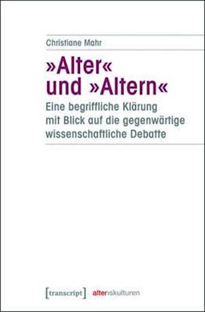 »Alter« und »Altern« - eine begriffliche Klärung mit Blick auf die gegenwärtige wissenschaftliche Debatte