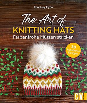 The Art of Knitting Hats - Farbenfrohe Mützen stricken