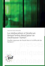 La rééducation à l'école:un temps"entre-deux"pour se (re)trouver Tome1