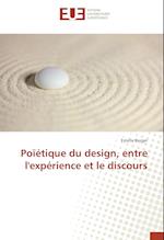 Poietique Du Design, Entre L'Experience Et Le Discours