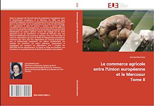 Le commerce agricole entre l'Union européenne et le Mercosur  Tome II