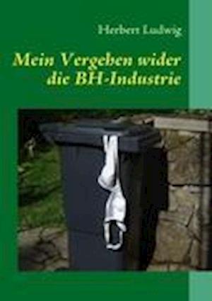 Mein Vergehen wider die BH-Industrie