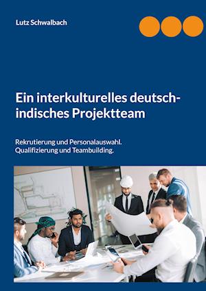 Ein interkulturelles deutsch-indisches Projektteam