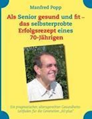 Als Senior gesund und fit - das selbst erprobte Erfolgsrezept eines 70-Jährigen!