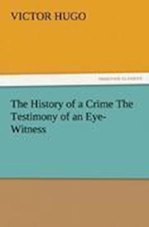 The History of a Crime The Testimony of an Eye-Witness