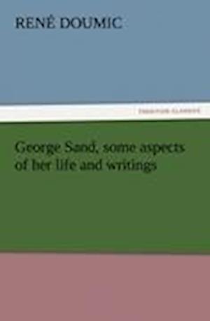 George Sand, some aspects of her life and writings