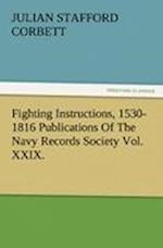 Fighting Instructions, 1530-1816 Publications of the Navy Records Society Vol. XXIX.