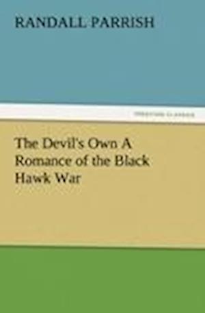 The Devil's Own A Romance of the Black Hawk War