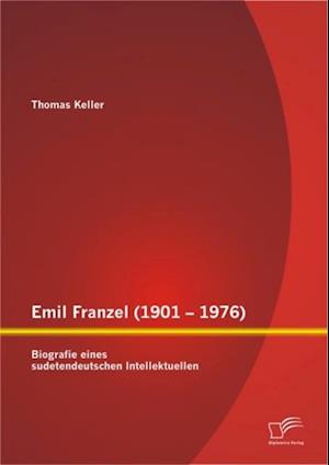 Emil Franzel (1901 – 1976): Biografie eines sudetendeutschen Intellektuellen