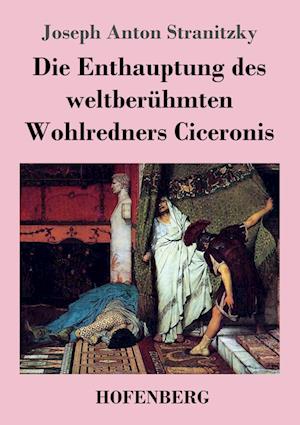 Die Enthauptung des weltberühmten Wohlredners Ciceronis