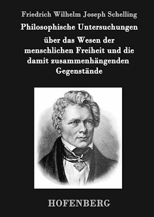 Philosophische Untersuchungen Über Das Wesen Der Menschlichen Freiheit Und Die Damit Zusammenhängenden Gegenstände