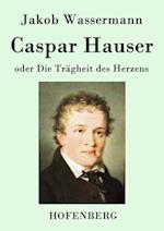 Caspar Hauser Oder Die Trägheit Des Herzens