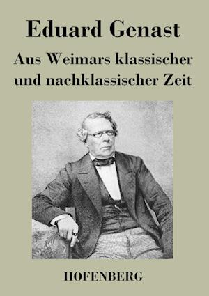 Aus Weimars Klassischer Und Nachklassischer Zeit