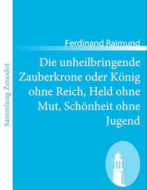 Die unheilbringende Zauberkrone oder König ohne Reich, Held ohne Mut, Schönheit ohne Jugend