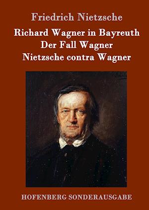 Richard Wagner in Bayreuth / Der Fall Wagner / Nietzsche contra Wagner