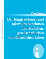 Der Jungfrau feines und taktvolles Benehmen im häuslichen, gesellschaftlichen und öffentlichen Leben