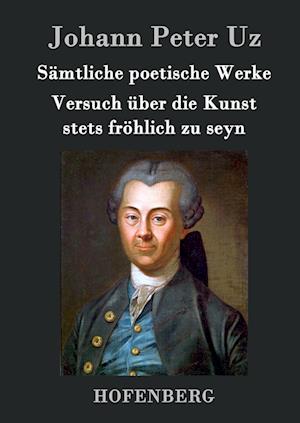 Sämtliche Poetische Werke / Versuch Über Die Kunst Stets Fröhlich Zu Seyn