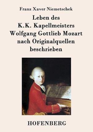 Leben des K.K. Kapellmeisters Wolfgang Gottlieb Mozart nach Originalquellen beschrieben