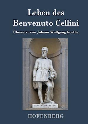 Leben des Benvenuto Cellini, florentinischen Goldschmieds und Bildhauers