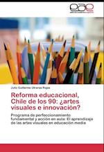 Reforma educacional, Chile de los 90: ¿artes visuales e innovación?