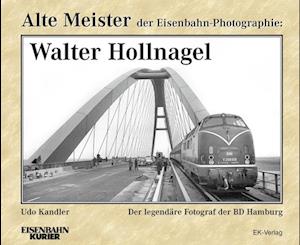 Alte Meister der Eisenbahn-Photographie: Walter Hollnagel