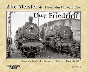 Alte Meister der Eisenbahn-Photographie: Uwe Friedrich