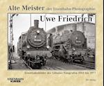 Alte Meister der Eisenbahn-Photographie: Uwe Friedrich