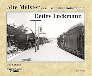 Alte Meister der Eisenbahn-Photographie: Detlev Luckmann