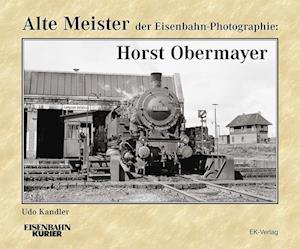 Alte Meister der Eisenbahn-Photographie: Horst Obermayer