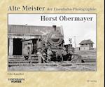 Alte Meister der Eisenbahn-Photographie: Horst Obermayer