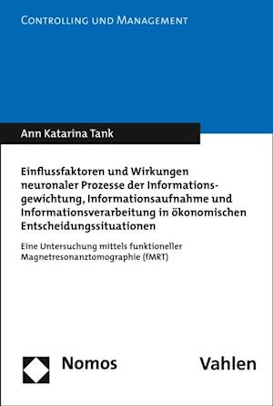 Einflussfaktoren und Wirkungen neuronaler Prozesse der Informationsgewichtung, Informationsaufnahme und Informationsverarbeitung in ökonomischen Entscheidungssituationen