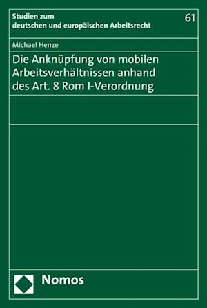 Die Anknüpfung von mobilen Arbeitsverhältnissen anhand des Art. 8 Rom I-Verordnung