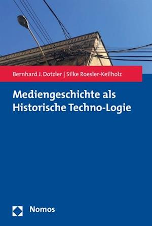 Mediengeschichte als Historische Techno-Logie