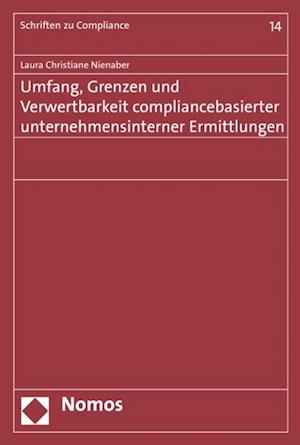 Umfang, Grenzen und Verwertbarkeit compliancebasierter unternehmensinterner Ermittlungen