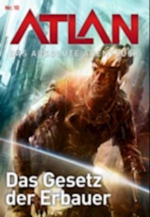 Atlan - Das absolute Abenteuer 10: Das Gesetz der Erbauer