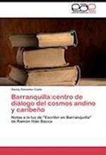 Barranquilla:centro de diálogo del cosmos andino y caribeño