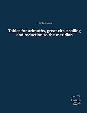 Tables for azimuths, great circle sailing and reduction to the meridian