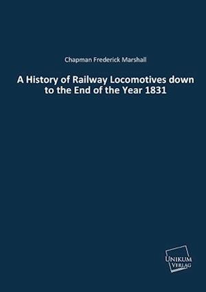 A History of Railway Locomotives down to the End of the Year 1831