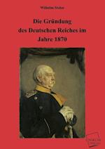 Die Gründung des Deutschen Reiches im Jahre 1870