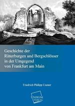 Geschichte Der Ritterburgen Und Bergschlosser in Der Umgegend Von Frankfurt Am Main