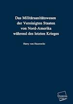 Das Militarsanitatswesen Der Vereinigten Staaten Von Nord-Amerika Wahrend Des Letzten Krieges