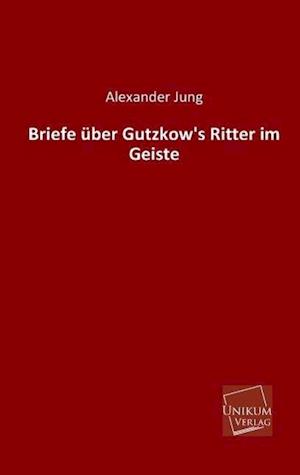 Briefe Uber Gutzkow's Ritter Im Geiste