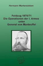Feldzug 1870/71 - Die Operationen der I. Armee unter General von Manteuffel